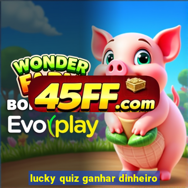 lucky quiz ganhar dinheiro